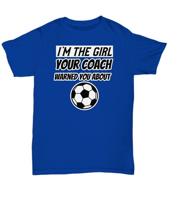 The Girl Your Coach Warned You About Girl's Soccer T Shirt The Girl Your Coach Warned You About Girl's Soccer T Shirt