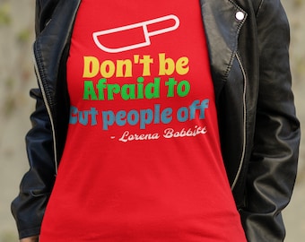 Cynical, sarcastic Lorena Bobbitt tee- Edgy Love for Mom, Don’t be afraid to cut people off T-shirt, inappropriate unbiological sister gift