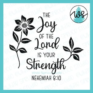 Christian SVG, The Joy of the Lord is Your Strength, Nehemiah 8-10, Bible Verse, Scripture svg, Flower SVG, Inspirational SVG, Joy of Lord