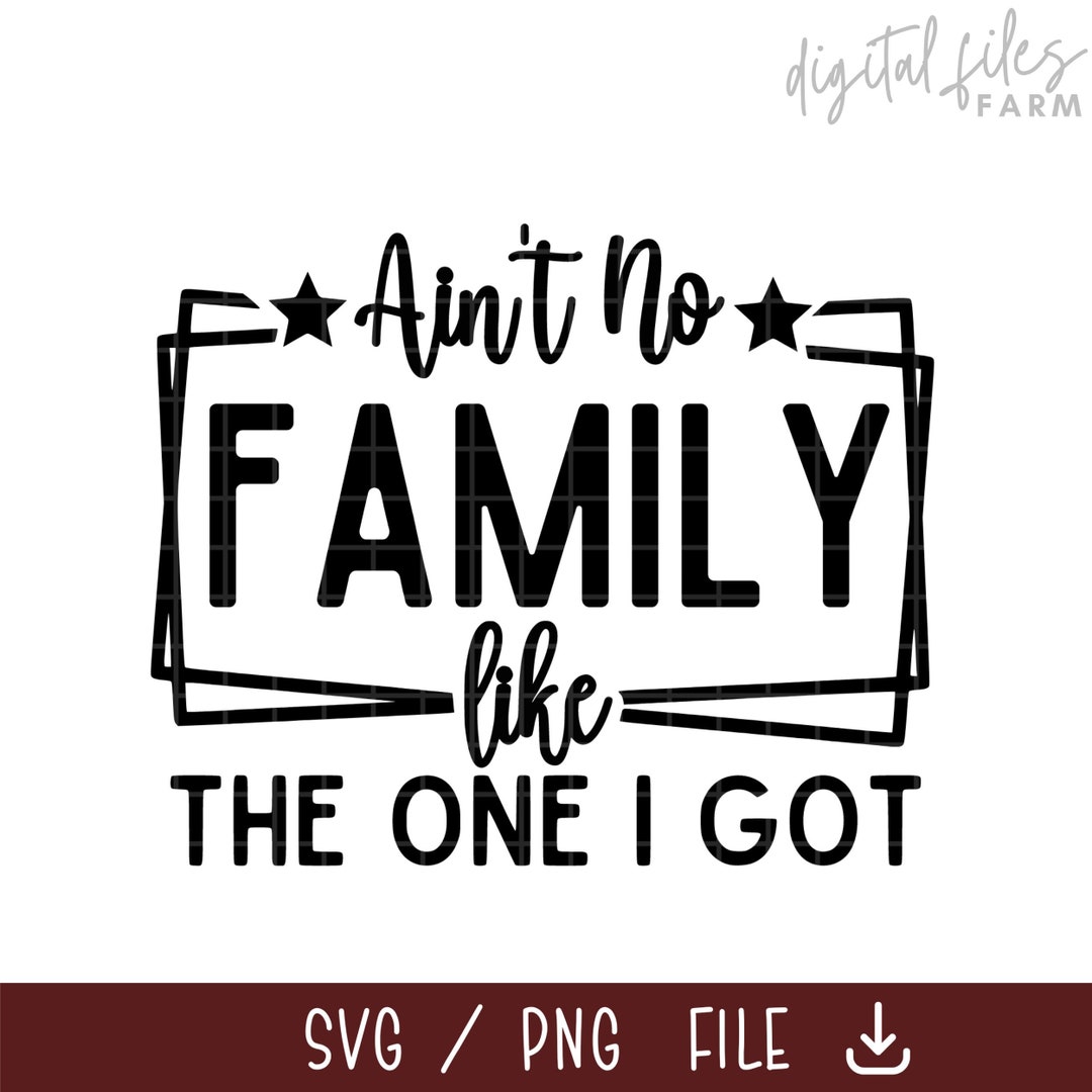 Ain't No Family Like the One I Got SVG PNG Family - Etsy