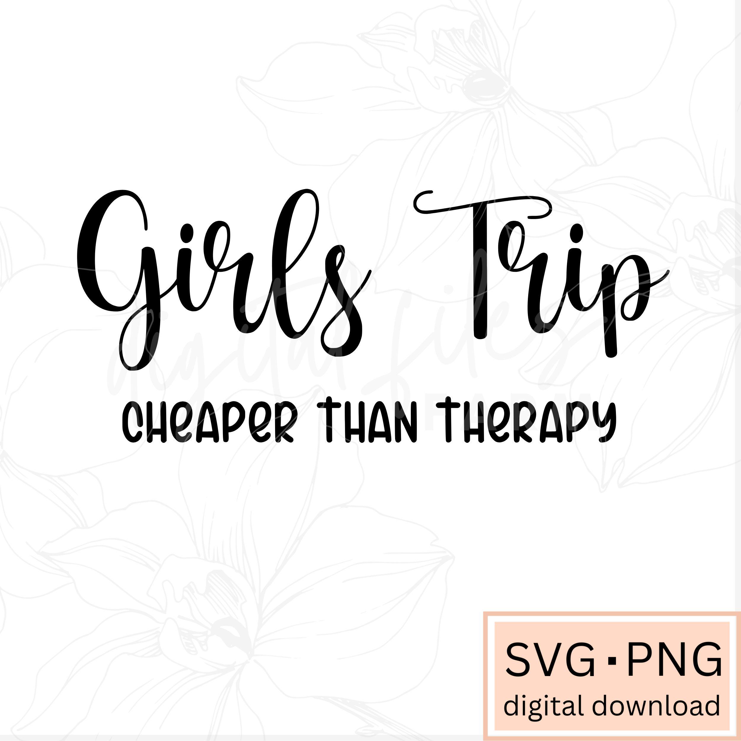 Girls Trip Cheaper Than Therapy Svg, Girls Weekend Svg, Girl Trip Svg ...