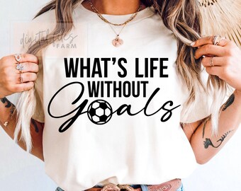 Soccer SVG, What's Life Without Goals Svg, Soccer Season SVG, Soccer Mom Svg, Funny Soccer Shirt Svg, Perfect Soccer Enthusiasts, Game Day