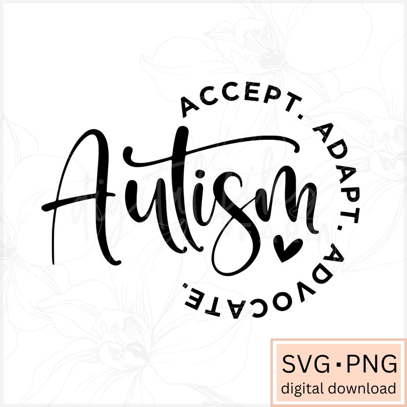 May include: Black and white graphic design with the word "Autism" in a stylized font. The text "Accept. Adapt. Advocate." is written in a circle around the word "Autism".
