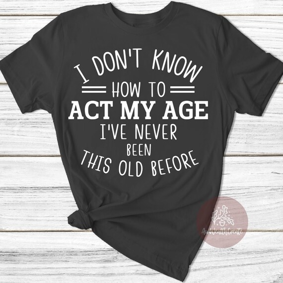 I Don't Know How to Act My Age SVG Sarcastic Svg Sarcasm Etsy