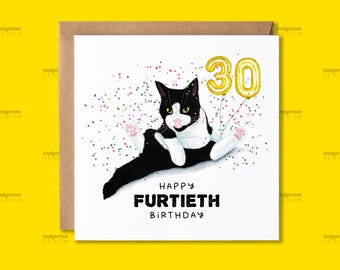 May include: A birthday card featuring a black and white cat with a pink tongue sticking out. The cat is surrounded by colorful confetti and a gold balloon with the number 30. The card reads "Happy Furtieth Birthday".