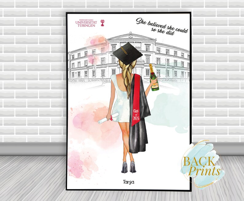 May include: A watercolor illustration of a woman in a graduation cap and gown, holding a diploma and a bottle of champagne. The background is a black and white sketch of a building with the text "Eberhard Karls Universit&auml;t T&uuml;bingen" above it. The text "She believed she could so she did" is written above the woman. The text "Class of 2024" is on the woman's gown. The text "Tanja" is written below the woman.