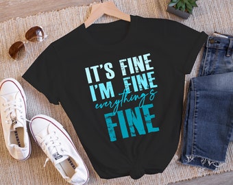 Its Fine Im Fine Everything's Fine Shirt | Funny Shirt | Sarcastic Shirt | I'm Fine | Everything is Fine Shirt | Mental Health Shirt | Blue