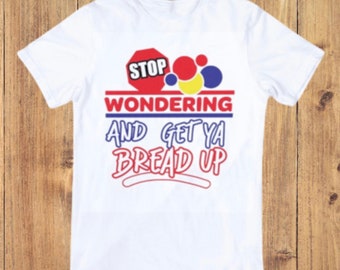 Stop Wondering TShirt, Gwt your bread up TShirt, Humor TShirt