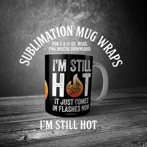 May include: A black mug with a white handle. The mug has a graphic of a flame with the text "I'm Still Hot" and "It Just Comes In Flashes Now".