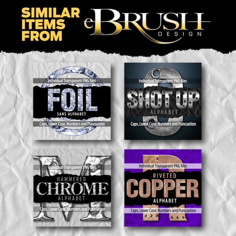 May include: Four different alphabet font styles with individual transparent PNG files.  The styles are: Foil Sans Alphabet, Shot Up Alphabet, Hammered Chrome Alphabet, and Riveted Copper Alphabet. Each style includes uppercase letters, lowercase letters, numbers, and punctuation.