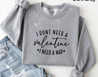I Don't Need A Valentine sweat shirt, I Need A Nap shirt, Funny Valentine’s Day Shirt, Funny Single Shirt, Valentines Day sweat Shirt