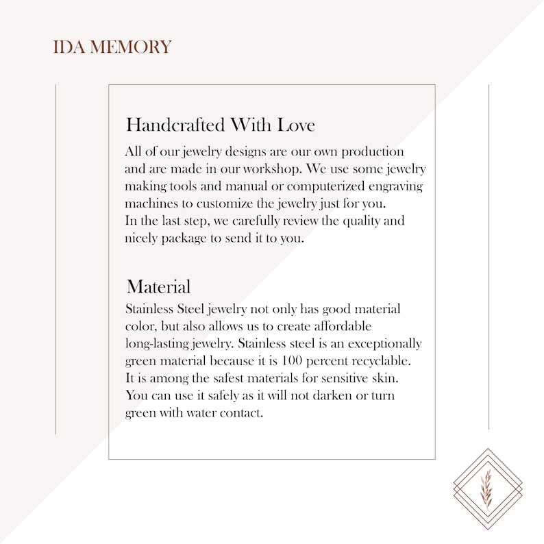 Jewelry handcrafted with care using stainless steel for durability and affordability. Made with precision engraving, ensuring high-quality, long-lasting pieces. Stainless steel is hypoallergenic, recyclable, and resistant to tarnishing, making it ideal for sensitive skin.