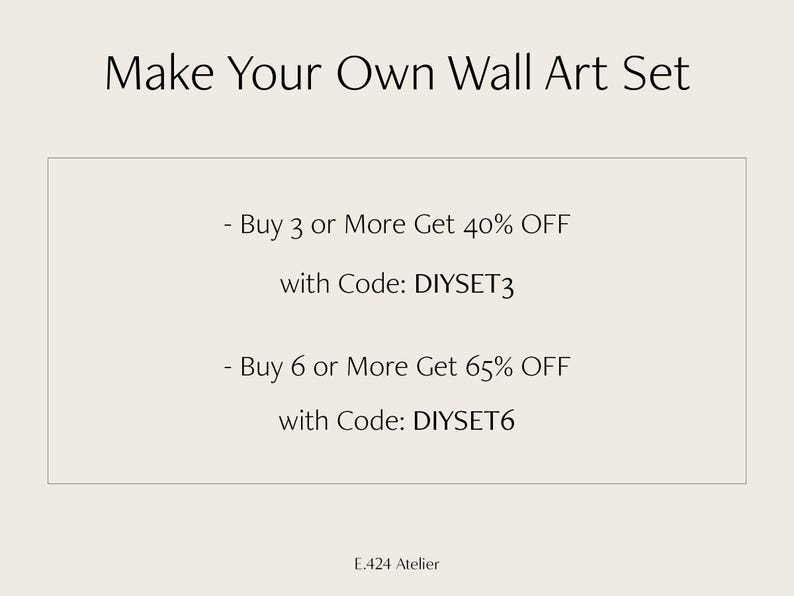 May include: A beige graphic with the text "Make Your Own Wall Art Set." It includes promotional text: "Buy 3 or More Get 40% OFF with Code: DIYSET3" and "Buy 6 or More Get 65% OFF with Code: DIYSET6." The bottom of the graphic reads "E.424 Atelier."