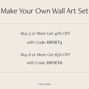 May include: Text on a white background that reads "Make Your Own Wall Art Set". Below the text is a white box with the following text: "Buy 3 or More Get 40% OFF with Code: DIYSET3" and "Buy 6 or More Get 65% OFF with Code: DIYSET6". The text "E.424 Atelier" is at the bottom of the image.