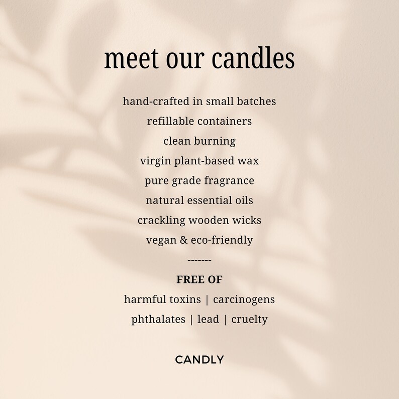 May include: Text graphic with the words "meet our candles" in a large font. The text below lists the features of the candles, including "hand-crafted in small batches", "refillable containers", "clean burning", "virgin plant-based wax", "pure grade fragrance", "natural essential oils", "crackling wooden wicks", "vegan & eco-friendly", and "FREE OF harmful toxins | carcinogens | phthalates | lead | cruelty". The text "CANDLY" is at the bottom of the graphic.
