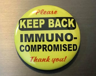 Immunocompromised Keep Back Message Pin Button or Magnet 2.25"
