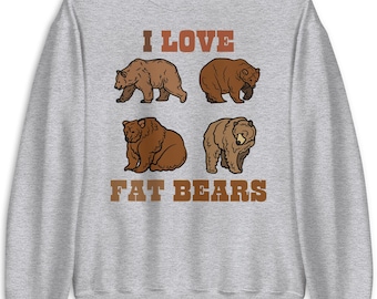May include: A gray sweatshirt with the text "I LOVE FAT BEARS" printed on the front. Four cartoon brown bears are printed around the text.