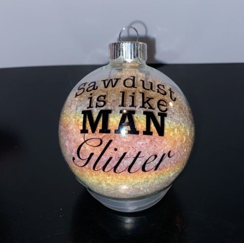 Sawdust is Like Man Glitter Glass Ornament Etsy