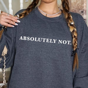 Absolutely Not Sweatshirt, Sarcastic Humor Sweater, Unisex Mom Dad Life Sweatshirt, Funny Statement Sweater, Funny Gift, Sassy Sweatshirt