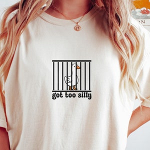 Silly Goose Shirt, Got Too Silly Shirt, Comfort Colors® Goose Tee, Silly Goose Shirt, Funny Shirt Gift, Silly Goose Gift, Funny Goose Outfit