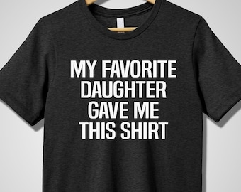 My Favorite Daughter Gave Me This Shirt, Cute Fathers Day Gift, Funny Gift for Dad, Mens Shirt, Dad Gift Daughter Gift, Anniversary Gift