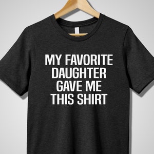 My Favorite Daughter Gave Me This Shirt, Cute Fathers Day Gift, Funny Gift for Dad, Mens Shirt, Dad Gift Daughter Gift, Anniversary Gift