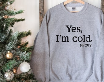 Yes I'm Cold Sweatshirt, Funny Sarcastic Sweater, Cute Christmas Shirt, Cozy Winter Sweatshirt, I'm Cold Shirt, Cold Sweatshirts