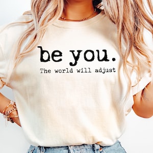 Comfort Colors® Be You The World Will Adjust Shirt, Inspirational Be You Shirt Positive Gift Idea Gift for Best Friend Inspiring Quote Shirt