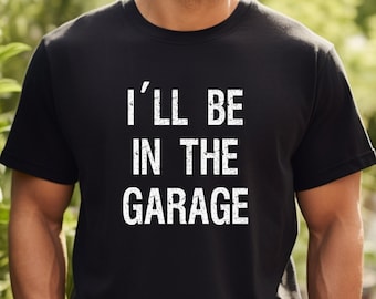 I'll Be In The Garage Shirt, Fun Dad Shirt, Working Dad, Funny Mechanics Shirt, Awesome Dads Gift, Husband Gift, Mechanic Gift, Father Hood