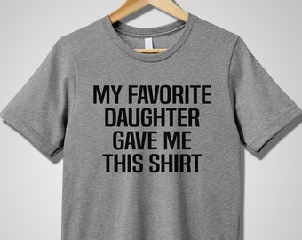 My Favorite Daughter Gave Me This Shirt, Cute Fathers Day Gift, Funny Gift for Dad, Mens Shirt, Dad Gift Daughter Gift, Anniversary Gift