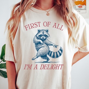 Comfort Colors® First of All I'm a Delight Shirt Funny Raccoon Tee Sarcastic Quote Shirt Sarcasm Shirt Funny Animal Tee Humor Graphic TShirt