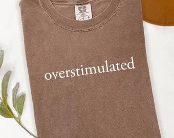 Comfort Colors® Overstimulated Shirt for Mom, Funny Sarcastic Shirt, Unhinged TShirt, Weirdcore Clothing, Gen Z Shirt, Weird Stuff Funny Tee