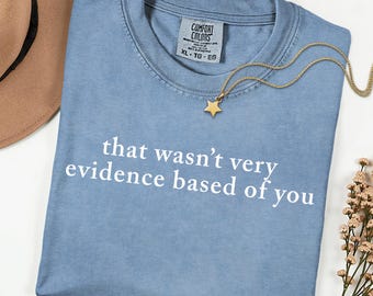 Comfort Colors® That Wasn't Very Evidence Based of You Shirt, Funny Nursing Shirt, Gift For Nurse, Nurse Appreciation, Nurse Educator Shirt