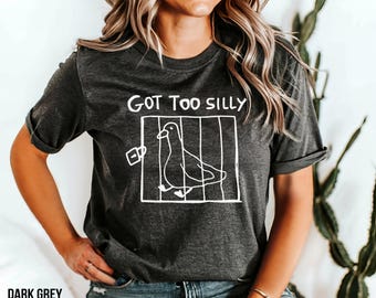 Funny Goose Meme Shirt, Sarcastic Humor Tee for Goose Lovers, Got Too Silly Shirt, Funny Shirt Gift, Silly Goose Shirt Funny Goose Outfit