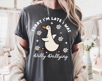 Comfort Colors® Sorry I'm Late I Was Dilly Dallying Shirt Funny Goose Shirt Silly Goose Shirt Animal Humor Gift Cute Goose Shirt Dilly Dally
