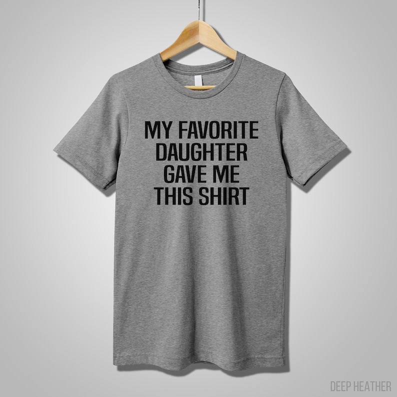My Favorite Daughter Gave Me This Shirt Gift for Mom or Dad
