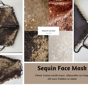 May include: A reversible sequin face mask with adjustable ear loops. The mask is available in gold, rose gold, and black sequins. "Sequin Colors Face Mask" is written on the image. "Fitted. Cotton inside layer, Adjustable ear loops. All sizes Toddler to Adult." is also written on the image.