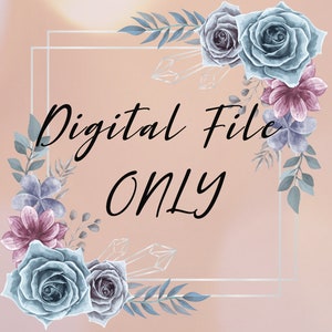 May include: A digital file graphic with the text "Digital File ONLY" in a white frame with a floral border of blue and pink flowers and leaves on a peach background.
