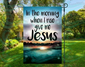 Give Me Jesus In The Morning Garden Flag 12x18