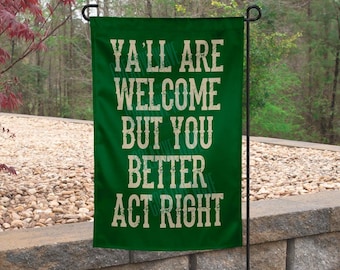 Y'all Are Welcome But You Better Act Right Garden Flag 12x18