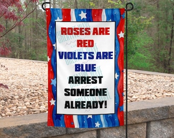 Roses Are Red Violets Are Blue Arrest Someone Already Garden Flag 12x18