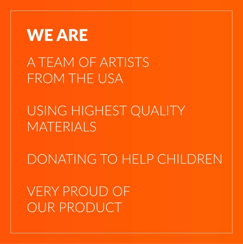 Pu&ograve; includere: Sfondo arancione con testo bianco che recita "WE ARE A TEAM OF ARTISTS FROM THE USA USING HIGHEST QUALITY MATERIALS DONATING TO HELP CHILDREN VERY PROUD OF OUR PRODUCT"