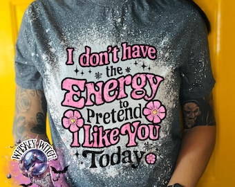 Funny Sarcastic Bleached Shirt: I Don't Have The Energy