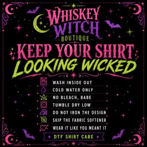 May include: A black graphic sign featuring the text Whiskey Witch Boutique, Keep Your Shirt Looking Wicked, and DTF Shirt Care. It includes care instructions with icons for washing inside out, cold water, no bleach, tumble dry low, and no ironing.