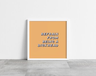 May include: A framed print with the text "REFRAIN FROM BEING A DICKHEAD" in a bold, 3D-style font. The text is in white with a blue shadow, set against an orange background. The frame is white.