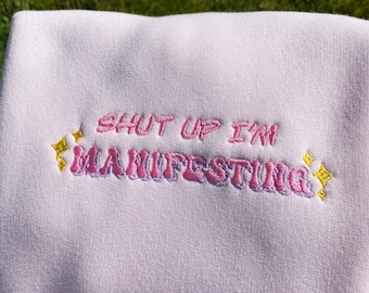 Shut up I’m Manifesting Embroidered Sweatshirts, Gifts for her