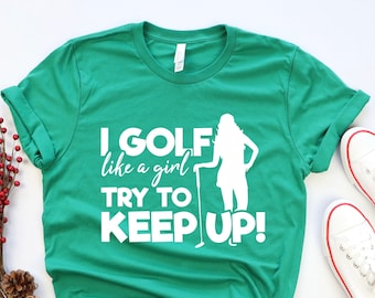 I Golf Like a Girl Try To Keep Up Shirt | Golfer Novelty Shirt | Golfing T-Shirt | Funny Golf Shirt | Women Golf Shirt | Golf Player Shirt