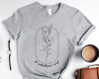 To Whatever End T-Shirt, Throne Of Glass Flower Tshirt, Aelin Quote Shirt, The Thirteen T Shirt, Sarah J Maas Fan Tee, City of Starlights