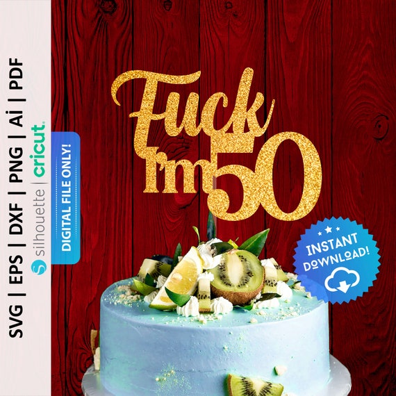 Fuck I'm 50 Birthday Cake Topper Svg, Dirty 50 Cake Topper Svg, 50th Birthday Cake Topper, 50th Decorations, Fifty Birthday Svg - PD0389