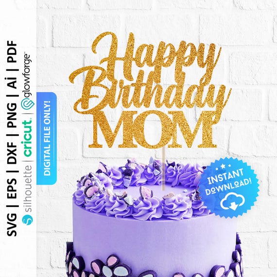 Happy Birthday Mom Cake Topper Svg, Cutting File : Digital Download - PD0031